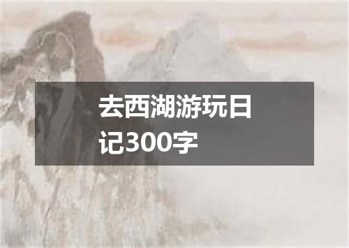 去西湖游玩日记300字