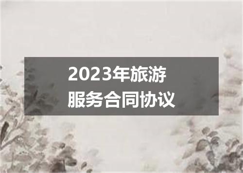 2023年旅游服务合同协议
