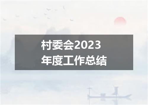 村委会2023年度工作总结