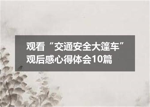 观看“交通安全大篷车”观后感心得体会10篇