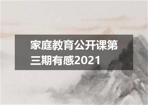 家庭教育公开课第三期有感2021