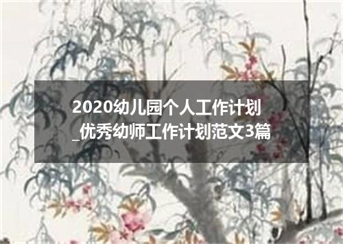 2020幼儿园个人工作计划_优秀幼师工作计划范文3篇