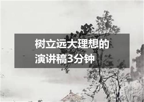 树立远大理想的演讲稿3分钟