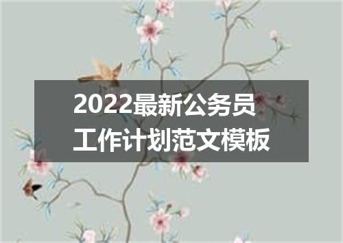 2022最新公务员工作计划范文模板