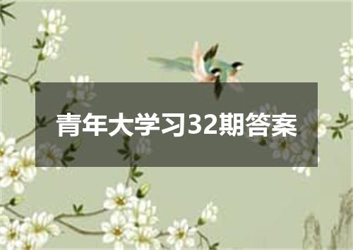 青年大学习32期答案
