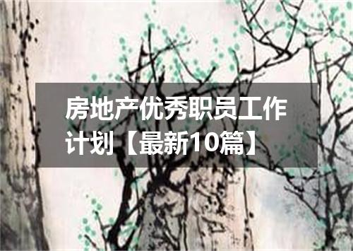 房地产优秀职员工作计划【最新10篇】