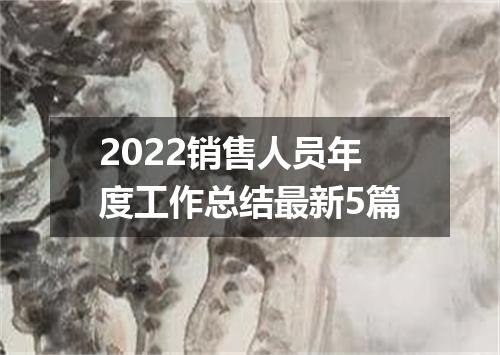 2022销售人员年度工作总结最新5篇