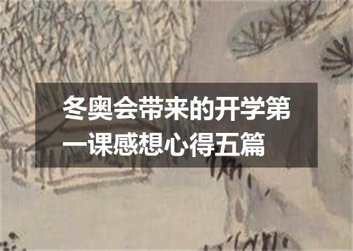 冬奥会带来的开学第一课感想心得五篇