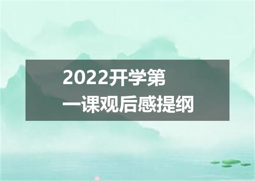 2022开学第一课观后感提纲