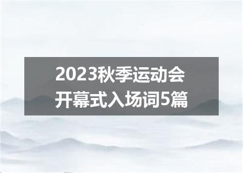 2023秋季运动会开幕式入场词5篇