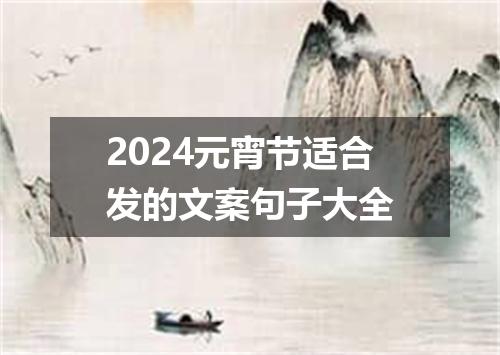 2024元宵节适合发的文案句子大全