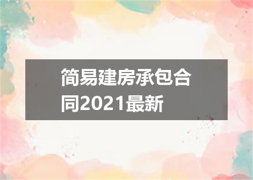 简易建房承包合同2021最新