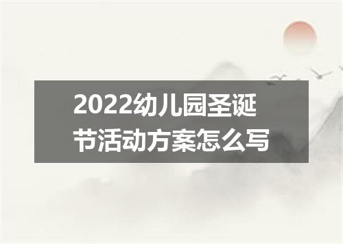2022幼儿园圣诞节活动方案怎么写