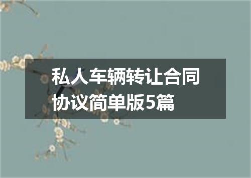 私人车辆转让合同协议简单版5篇