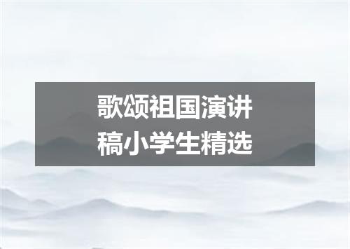 歌颂祖国演讲稿小学生精选