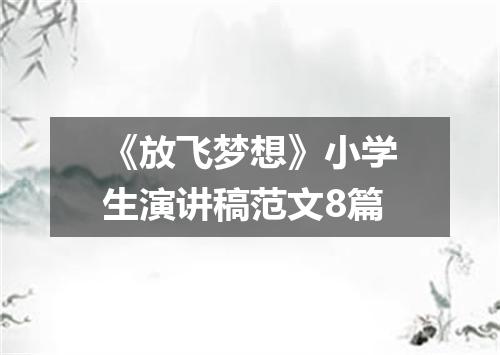 《放飞梦想》小学生演讲稿范文8篇
