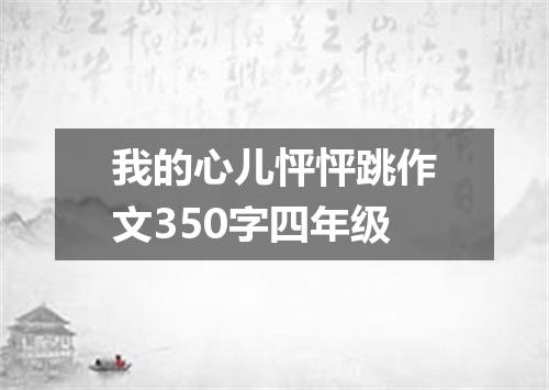 我的心儿怦怦跳作文350字四年级