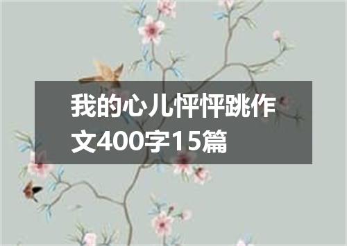 我的心儿怦怦跳作文400字15篇