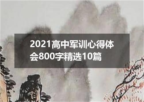 2021高中军训心得体会800字精选10篇