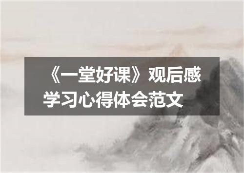 《一堂好课》观后感学习心得体会范文
