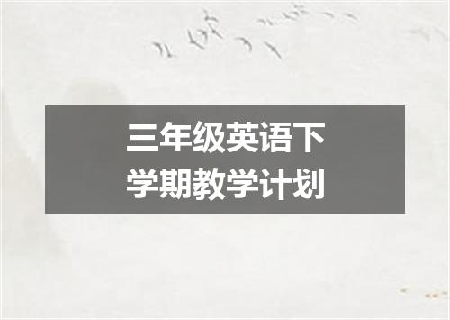 三年级英语下学期教学计划
