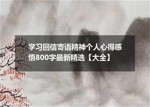 学习回信寄语精神个人心得感悟800字最新精选【大全】