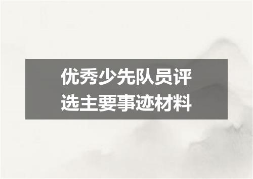 优秀少先队员评选主要事迹材料