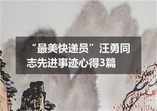 “最美快递员”汪勇同志先进事迹心得3篇