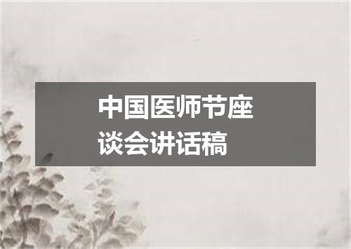 中国医师节座谈会讲话稿