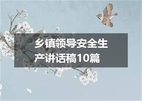 乡镇领导安全生产讲话稿10篇