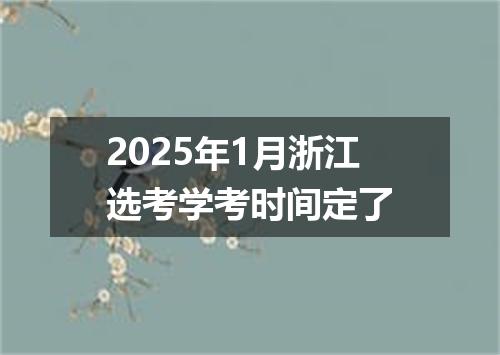 2025年1月浙江选考学考时间定了