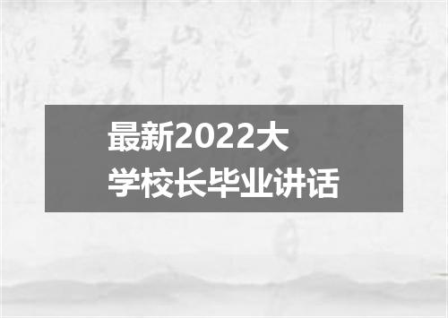 最新2022大学校长毕业讲话