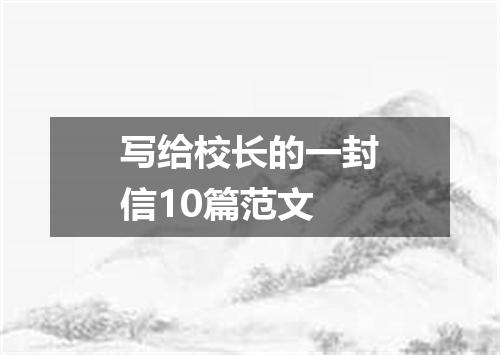 写给校长的一封信10篇范文
