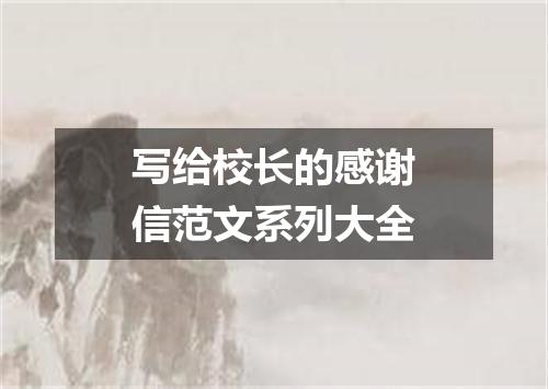 写给校长的感谢信范文系列大全