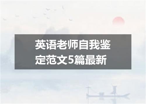英语老师自我鉴定范文5篇最新
