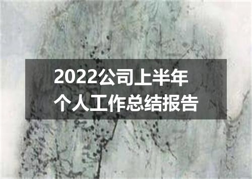 2022公司上半年个人工作总结报告