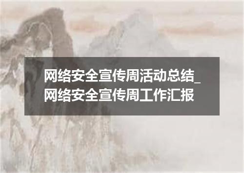 网络安全宣传周活动总结_网络安全宣传周工作汇报