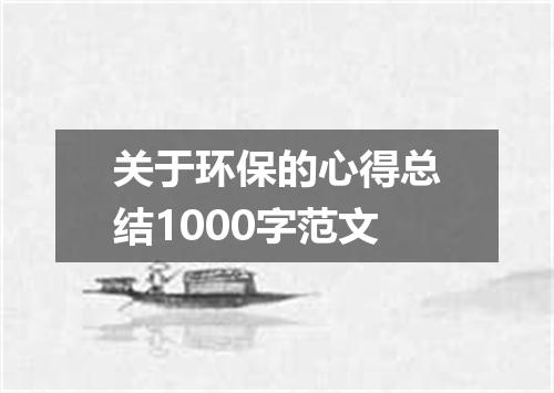 关于环保的心得总结1000字范文