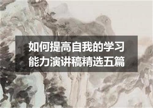如何提高自我的学习能力演讲稿精选五篇