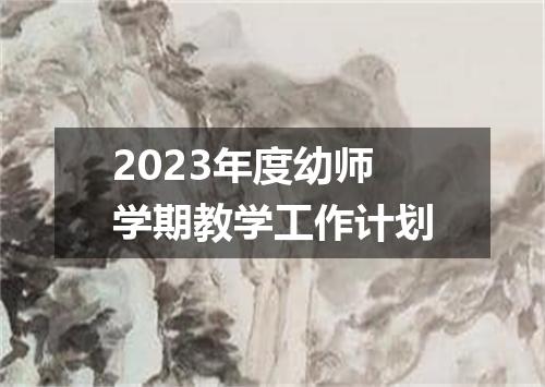 2023年度幼师学期教学工作计划