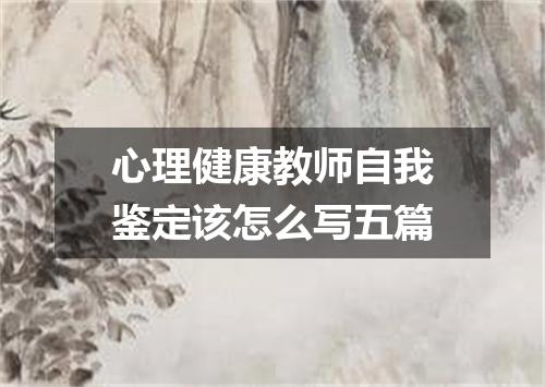 心理健康教师自我鉴定该怎么写五篇