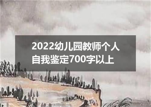 2022幼儿园教师个人自我鉴定700字以上