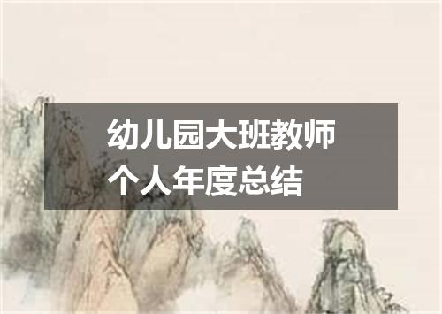 幼儿园大班教师个人年度总结