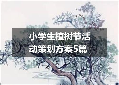 小学生植树节活动策划方案5篇