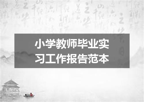 小学教师毕业实习工作报告范本