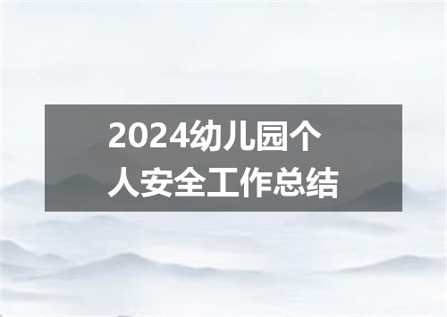 2024幼儿园个人安全工作总结