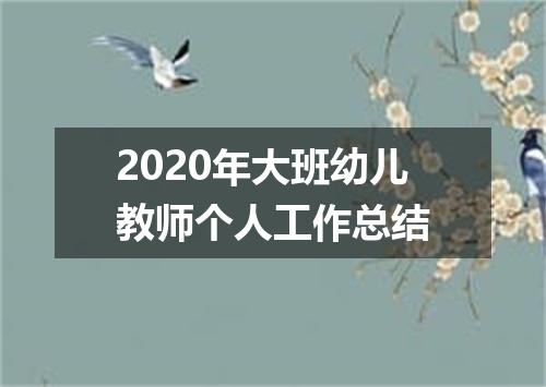 2020年大班幼儿教师个人工作总结
