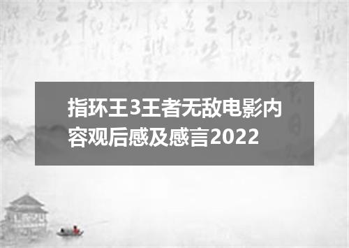 指环王3王者无敌电影内容观后感及感言2022