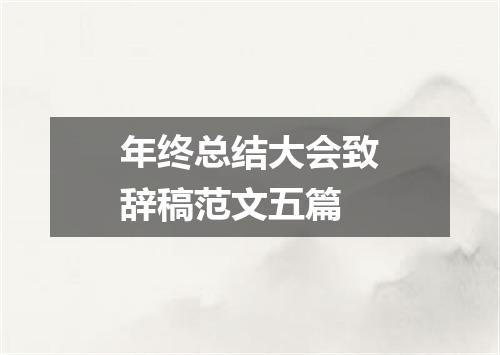 年终总结大会致辞稿范文五篇