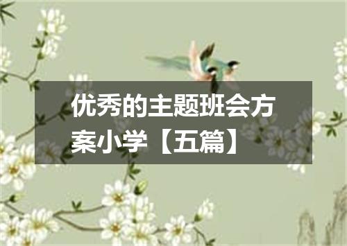 优秀的主题班会方案小学【五篇】